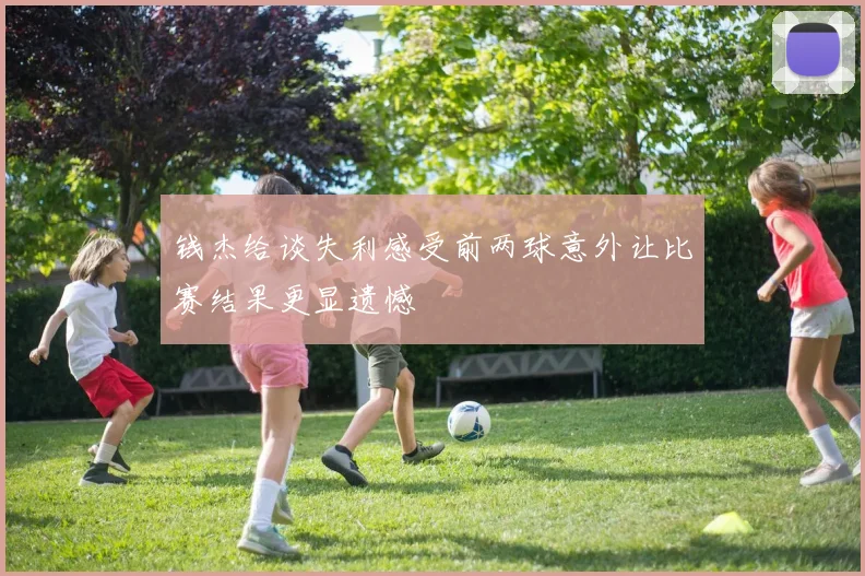 钱杰给谈失利感受前两球意外让比赛结果更显遗憾